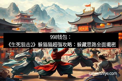 998钱包：《生死狙击2》躲猫猫超强攻略：躲藏思路全面揭密